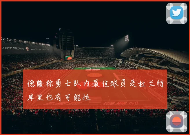 德隆称勇士队内最佳球员是杜兰特库里也有可能性